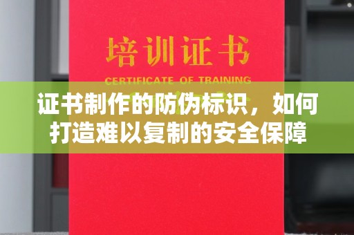 龙胜证书制作的防伪标识，如何打造难以复制的安全保障