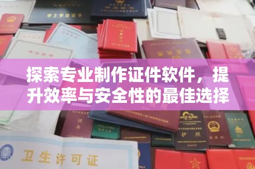 龙胜探索专业制作证件软件，提升效率与安全性的最佳选择