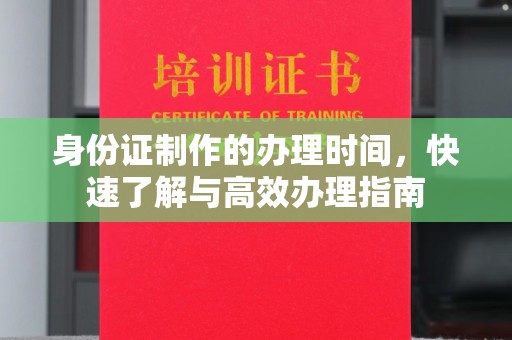 龙胜身份证制作的办理时间，快速了解与高效办理指南